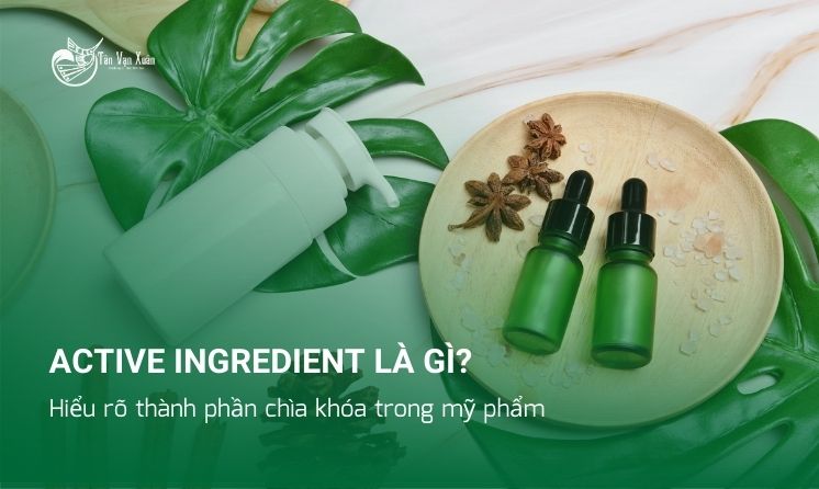 Active ingredient là gì? Hiểu rõ thành phần chìa khóa trong mỹ phẩm