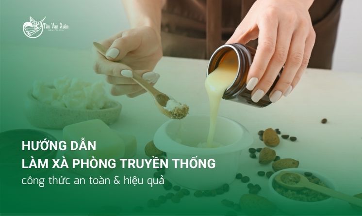 Hướng dẫn làm xà phòng truyền thống: công thức an toàn & hiệu quả