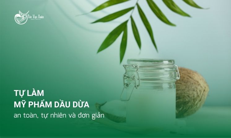 Tự làm mỹ phẩm từ dầu dừa: an toàn, tự nhiên và đơn giản