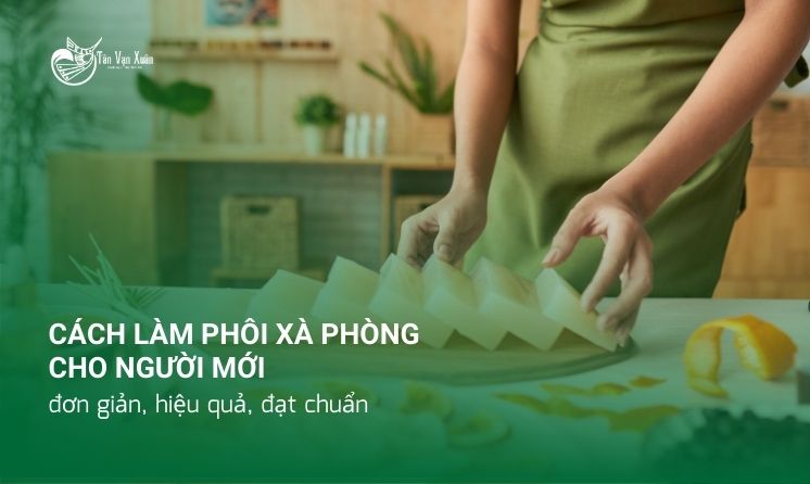 Cách làm phôi xà phòng cho người mới: đơn giản, hiệu quả, đạt chuẩn