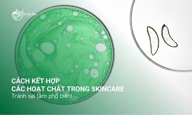 Cách kết hợp các hoạt chất trong skincare: Tránh sai lầm phổ biến!