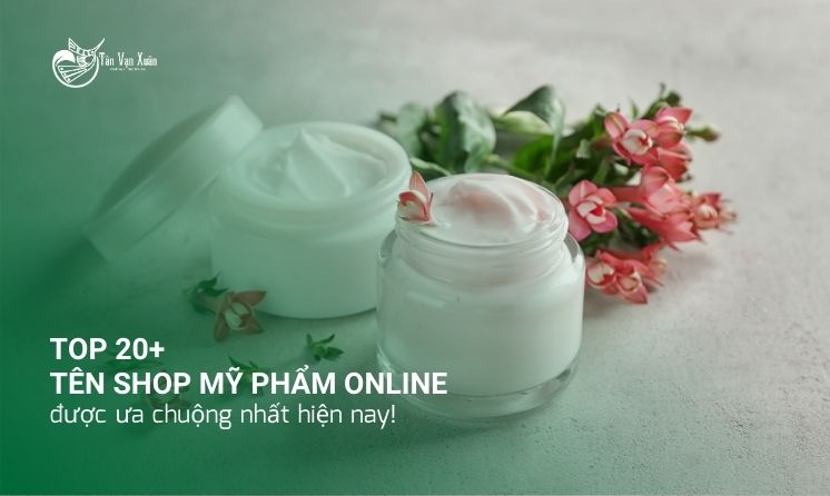 TOP 20+ tên shop mỹ phẩm online được ưa chuộng nhất hiện nay!