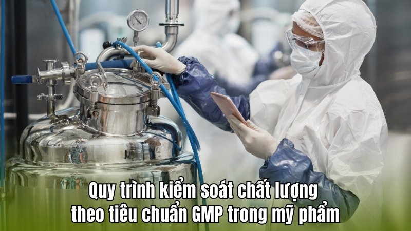 Quy trình kiểm soát chất lượng theo tiêu chuẩn GMP trong mỹ phẩm