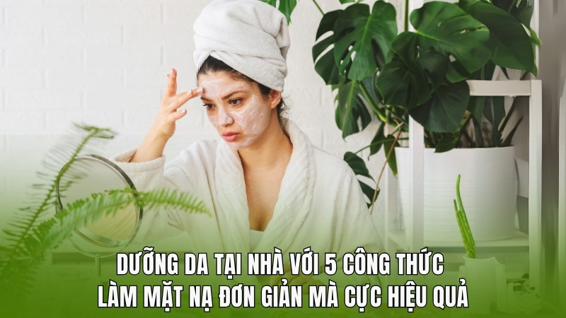 Dưỡng da tại nhà với 5 công thức làm mặt nạ đơn giản mà cực hiệu quả