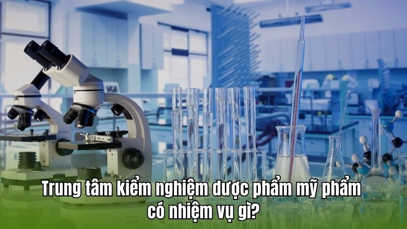 Trung tâm kiểm nghiệm dược mỹ phẩm có nhiệm vụ gì?