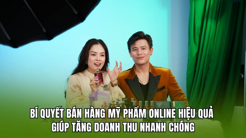 Bí quyết bán hàng mỹ phẩm online hiệu quả giúp tăng doanh thu nhanh chóng
