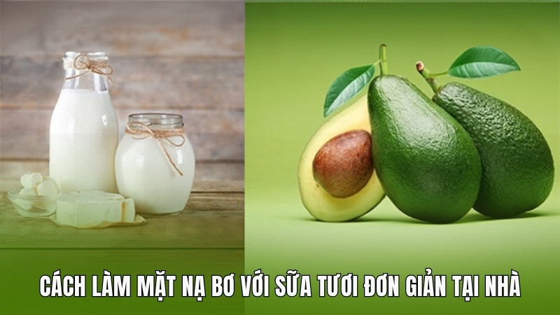 Cách làm mặt nạ bơ với sữa tươi đơn giản tại nhà