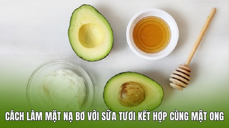 Cách làm mặt nạ bơ với sữa tươi kết hợp cùng mật ong