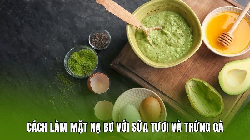 Cách làm mặt nạ bơ với sữa tươi và trứng gà