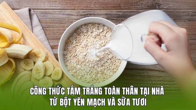 Cách làm tắm trắng toàn thân tại nhà từ bột yến mạch