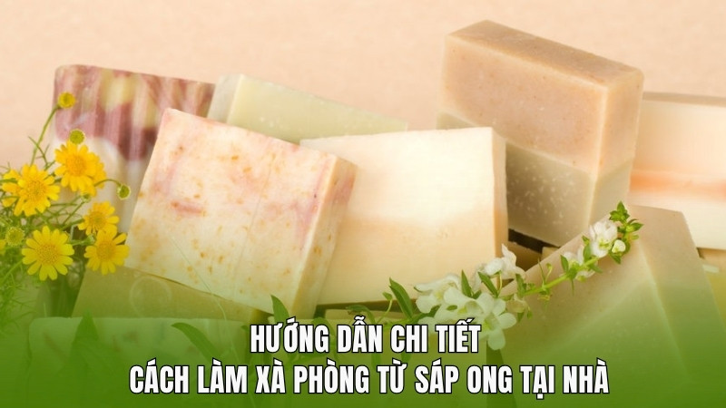 Hướng dẫn chi tiết cách làm xà phòng từ sáp ong tại nhà