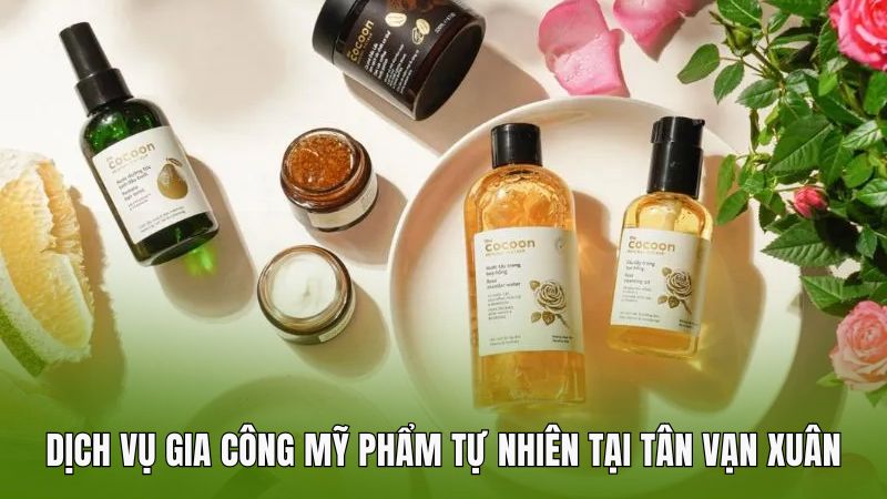 Dịch vụ gia công mỹ phẩm tự nhiên tại Tân Vạn Xuân