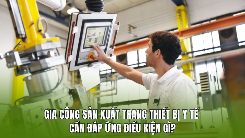 Gia công sản xuất trang thiết bị y tế cần đáp ứng điều kiện gì?