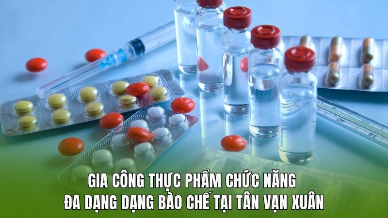 Gia công thực phẩm chức năng đa dạng dạng bào chế tại Tân Vạn Xuân