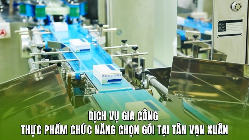 Dịch vụ gia công thực phẩm chức năng chọn gói tại Tân Vạn Xuân
