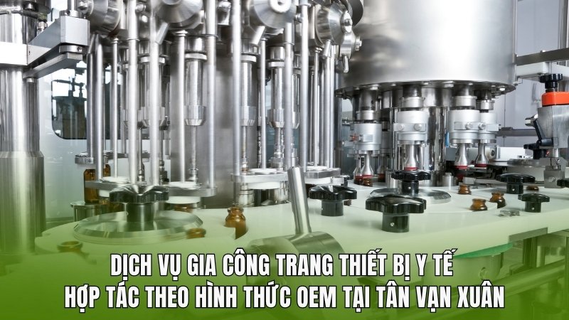 Dịch vụ gia công trang thiết bị y tế OEM trọn gói tại Tân Vạn Xuân