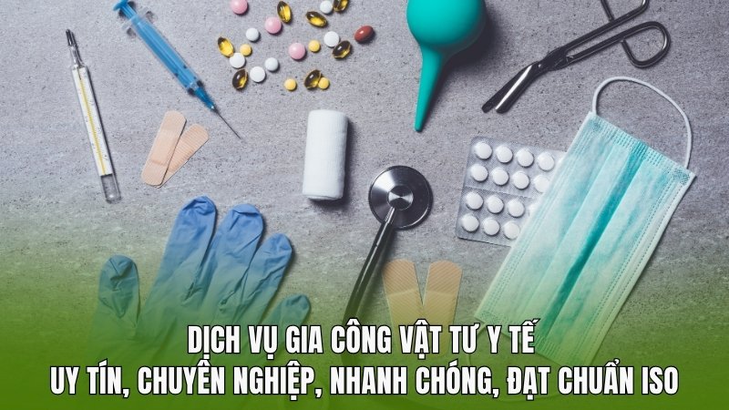 Dịch Vụ Gia Công Vật Tư Y Tế – Nhanh Chóng, Đạt Chuẩn ISO