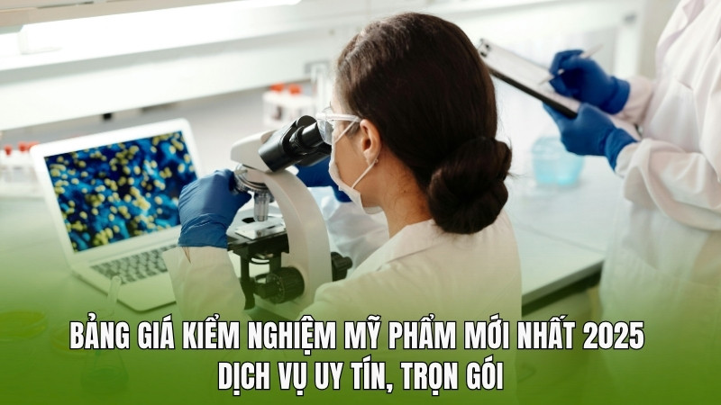 Bảng Giá Kiểm Nghiệm Mỹ Phẩm Mới Nhất 2025 – Dịch Vụ Uy Tín, Trọn Gói