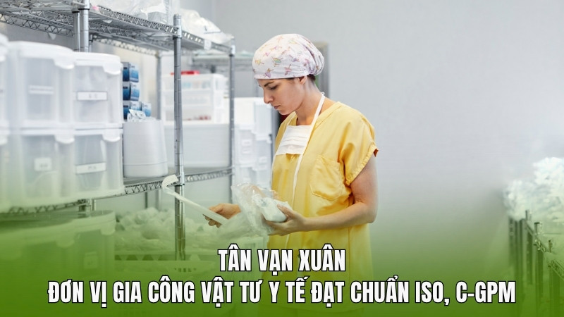 Tân Vạn Xuân - Đơn vị gia công vật tư y tế đạt chuẩn ISO, C-GPM