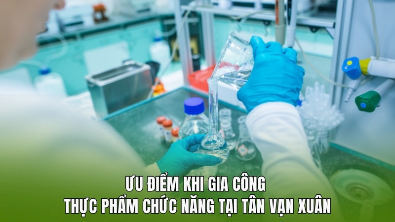 Ưu điểm khi gia công thực phẩm chức năng tại Tân Vạn Xuân