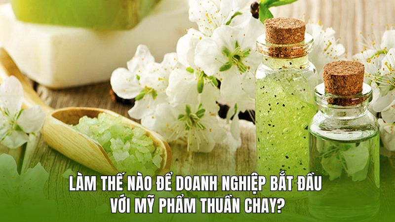 Làm thế nào để doanh nghiệp bắt đầu với mỹ phẩm thuần chay?