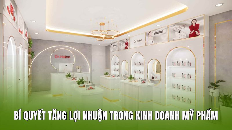 Bí quyết tăng lợi nhuận trong kinh doanh mỹ phẩm