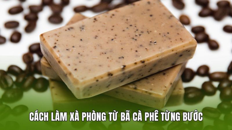 Cách làm xà phòng từ bã cà phê từng bước