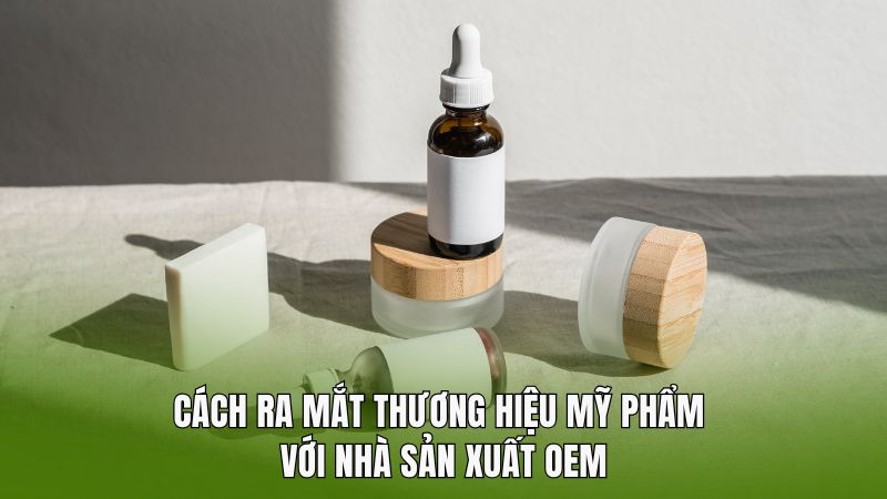 Cách ra mắt thương hiệu mỹ phẩm với nhà sản xuất OEM