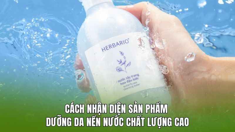 Cách nhận diện sản phẩm dưỡng da nền nước chất lượng cao