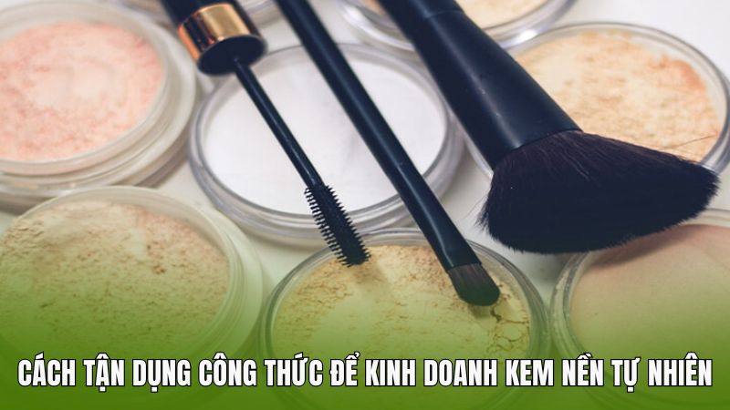Cách tận dụng công thức để kinh doanh kem nền tự nhiên