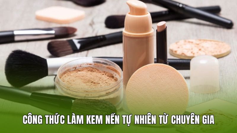 Công thức làm kem nền tự nhiên từ chuyên gia