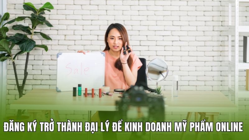 Đăng ký trở thành đại lý để kinh doanh mỹ phẩm online 
