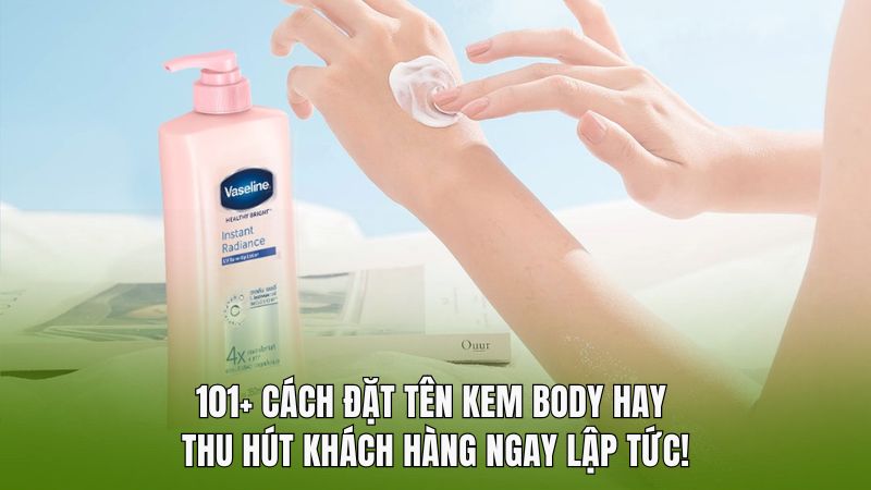 101+ Cách đặt tên kem body hay – thu hút khách hàng ngay lập tức!