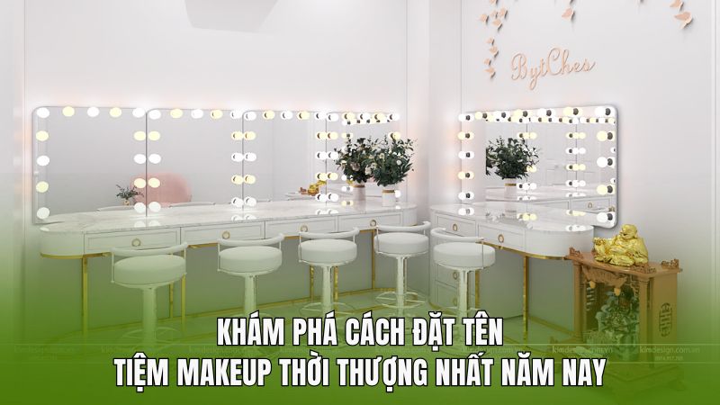 Khám phá cách đặt tên tiệm makeup thời thượng nhất năm nay