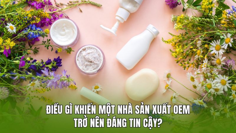 Điều gì khiến một nhà sản xuất OEM trở nên đáng tin cậy?