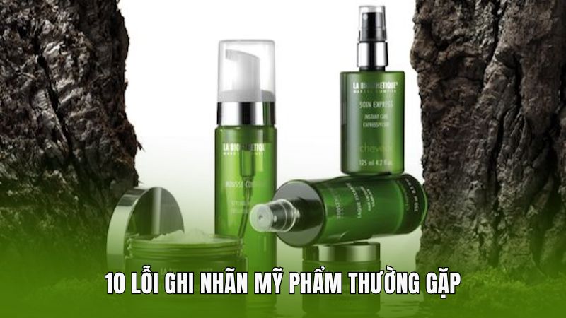 10 lỗi ghi nhãn mỹ phẩm thường gặp