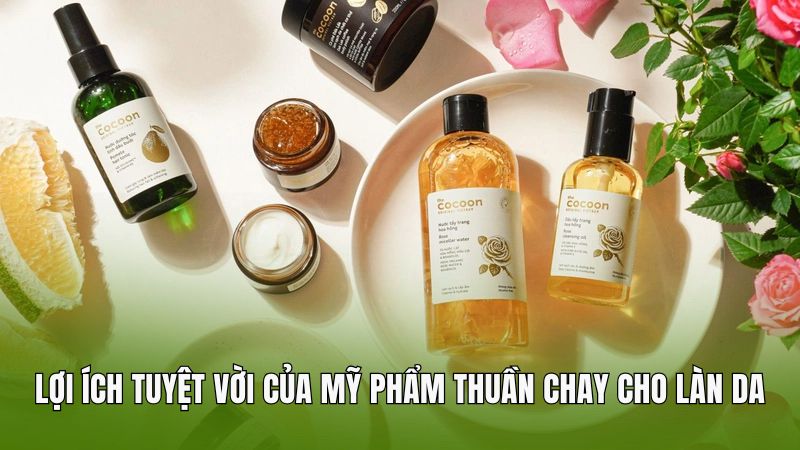 Lợi ích tuyệt vời của mỹ phẩm thuần chay cho làn da