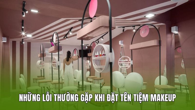 Những lỗi thường gặp khi đặt tên tiệm makeup