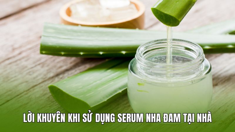 Lời khuyên khi sử dụng serum nha đam tại nhà