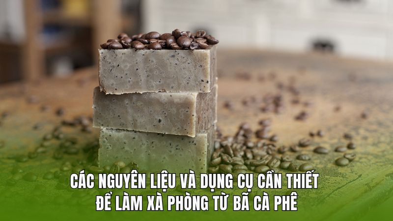 Các nguyên liệu và dụng cụ cần thiết để làm xà phòng từ bã cà phê