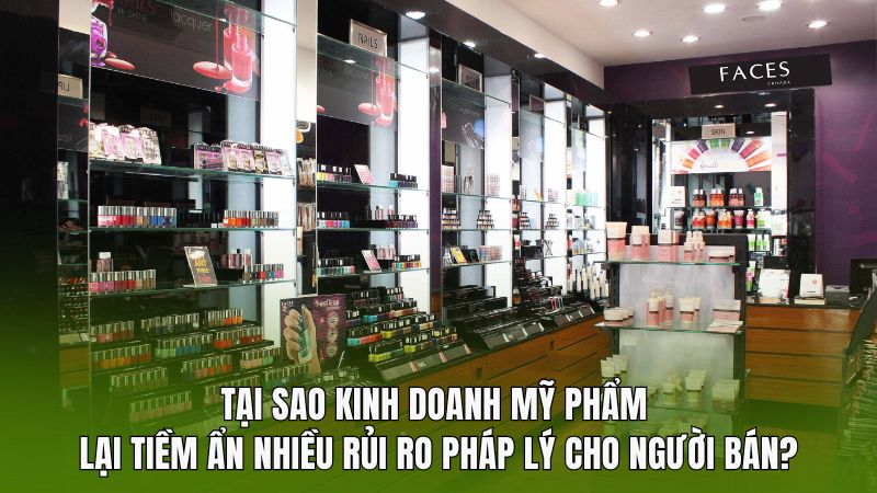 Tại sao kinh doanh mỹ phẩm tiềm ẩn nhiều rủi ro pháp lý?