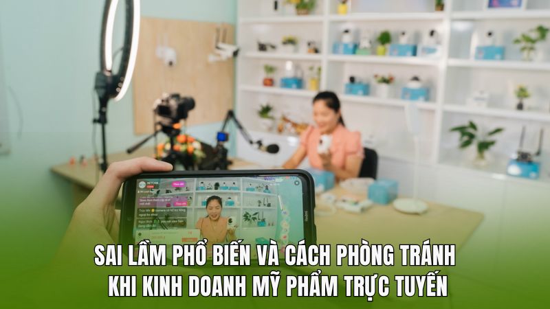 Sai lầm phổ biến và cách phòng tránh khi kinh doanh mỹ phẩm trực tuyến