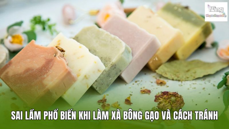 Các sai lầm phổ biến khi làm xà bông gạo và cách tránh