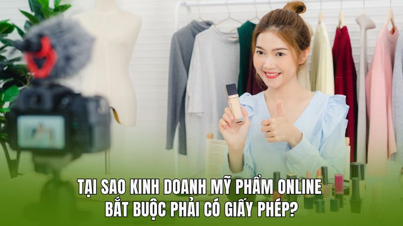 Tại sao kinh doanh mỹ phẩm online bắt buộc phải có giấy phép?