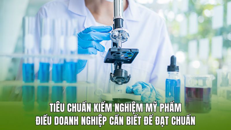 Tiêu chuẩn kiểm nghiệm mỹ phẩm: Điều doanh nghiệp cần biết để đạt chuẩn
