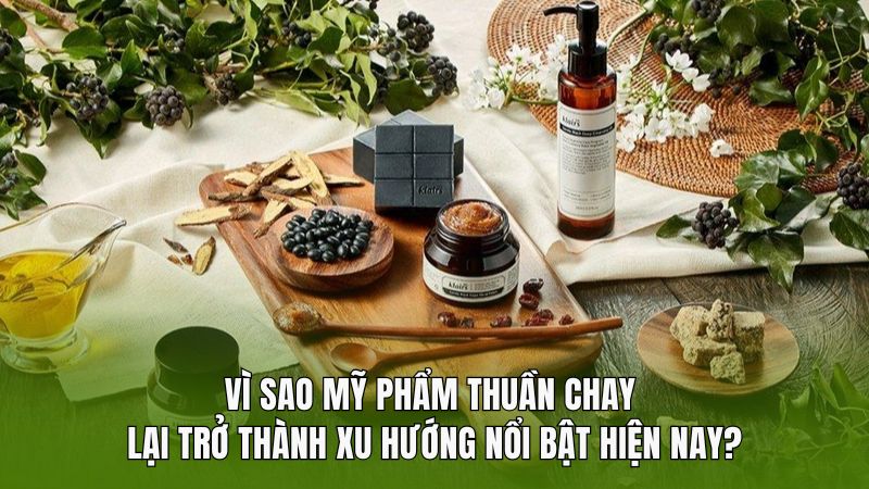 Vì sao mỹ phẩm thuần chay là xu hướng nổi bật hiện nay?